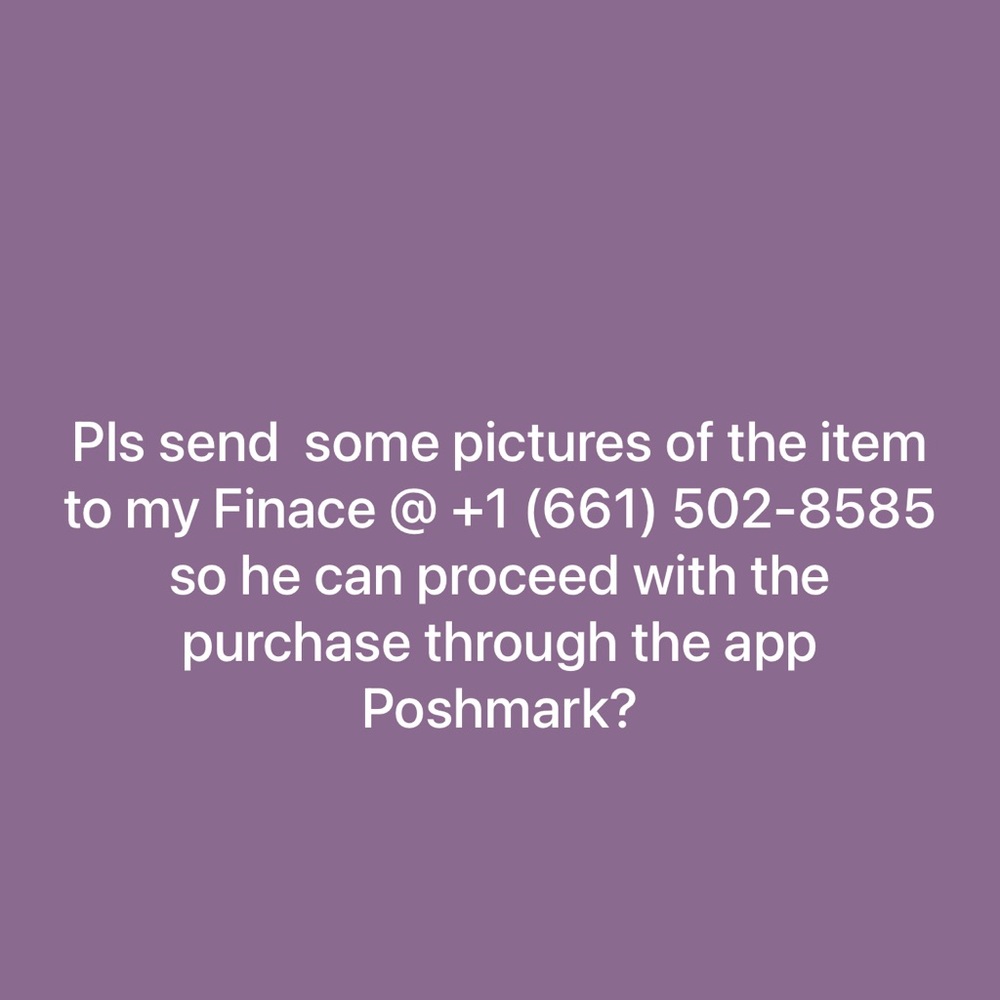 Pls send pics of the item that I liked to my fiancé @ +1 (661)5028585. Thanks